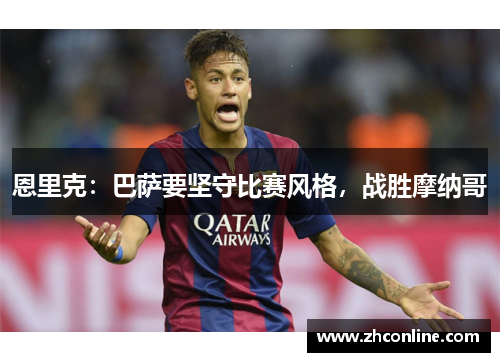恩里克：巴萨要坚守比赛风格，战胜摩纳哥