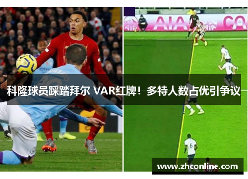 科隆球员踩踏拜尔 VAR红牌！多特人数占优引争议